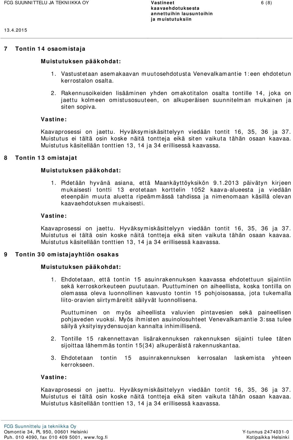 Hyväksymiskäsittelyyn viedään tontit 16, 35, 36 ja 37. Muistutus ei tältä osin koske näitä tontteja eikä siten vaikuta tähän osaan kaavaa.