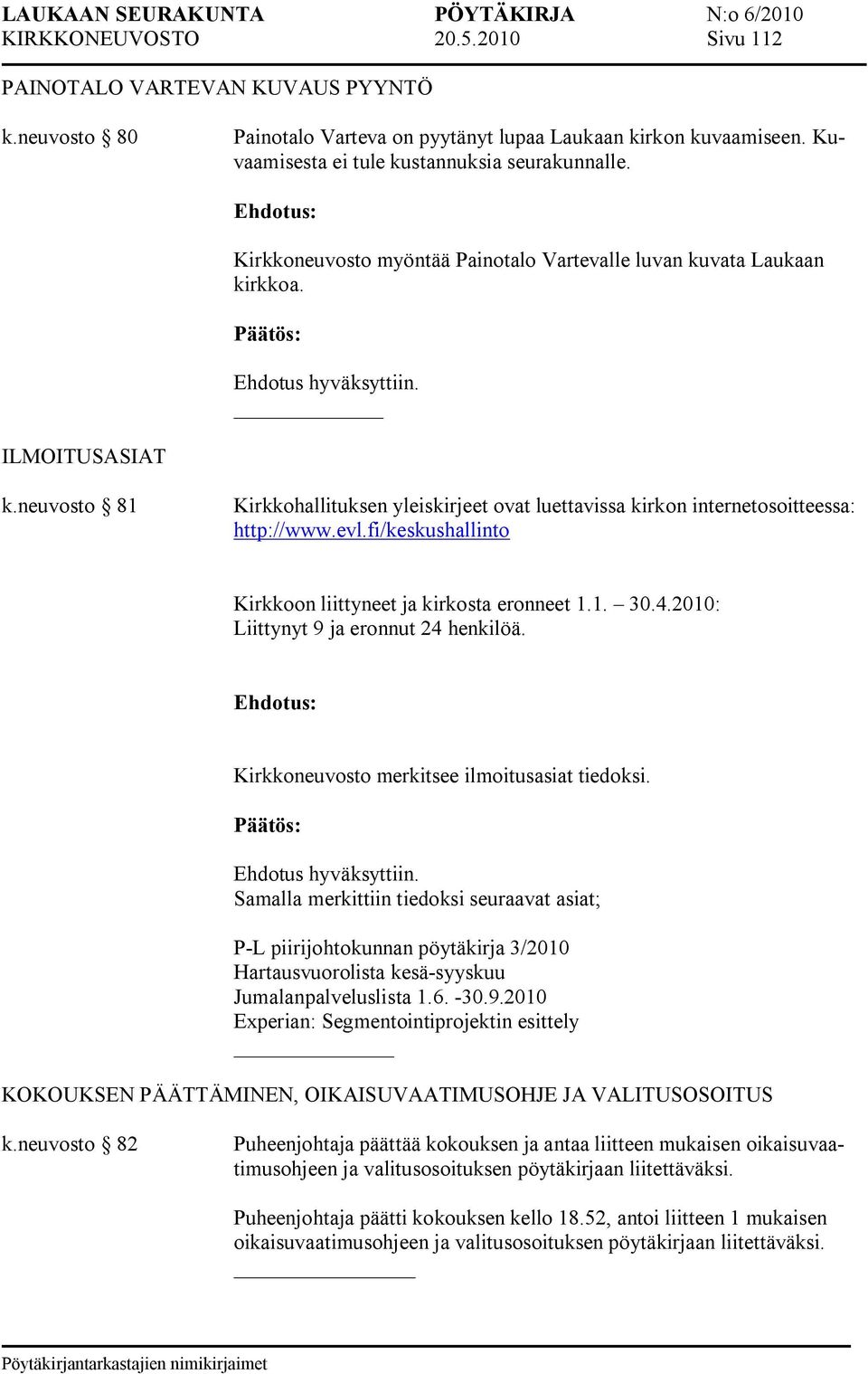 fi/keskushallinto Kirkkoon liittyneet ja kirkosta eronneet 1.1. 30.4.2010: Liittynyt 9 ja eronnut 24 henkilöä. Kirkkoneuvosto merkitsee ilmoitusasiat tiedoksi.