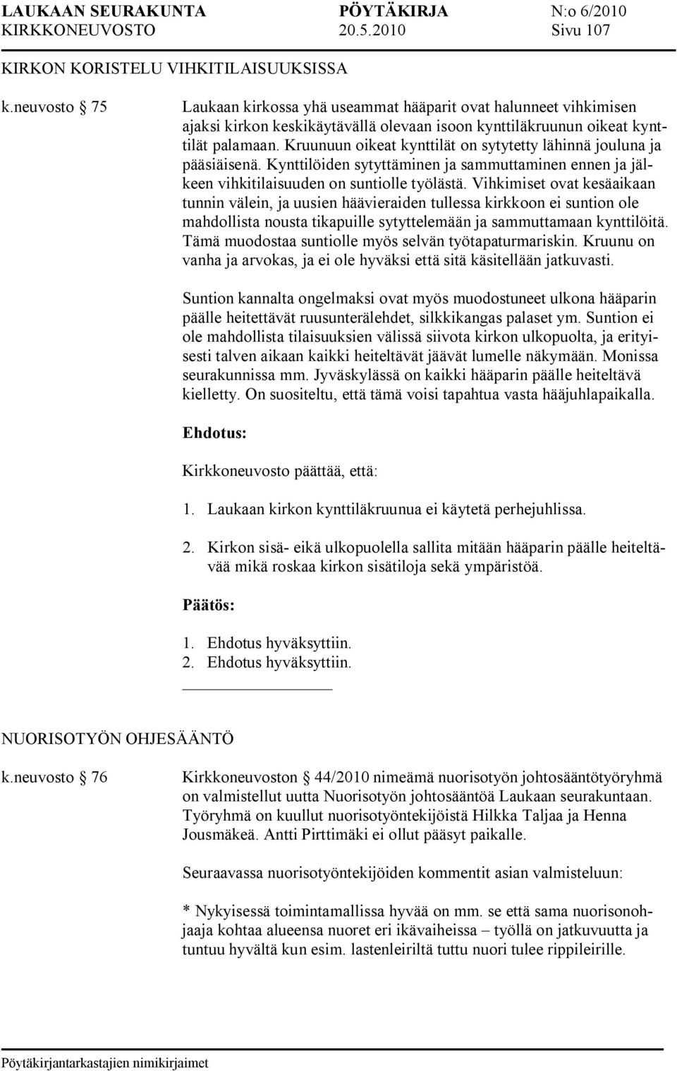 Kruunuun oikeat kynttilät on sytytetty lähinnä jouluna ja pääsiäisenä. Kynttilöiden sytyttäminen ja sammuttaminen ennen ja jälkeen vihkitilaisuuden on suntiolle työlästä.