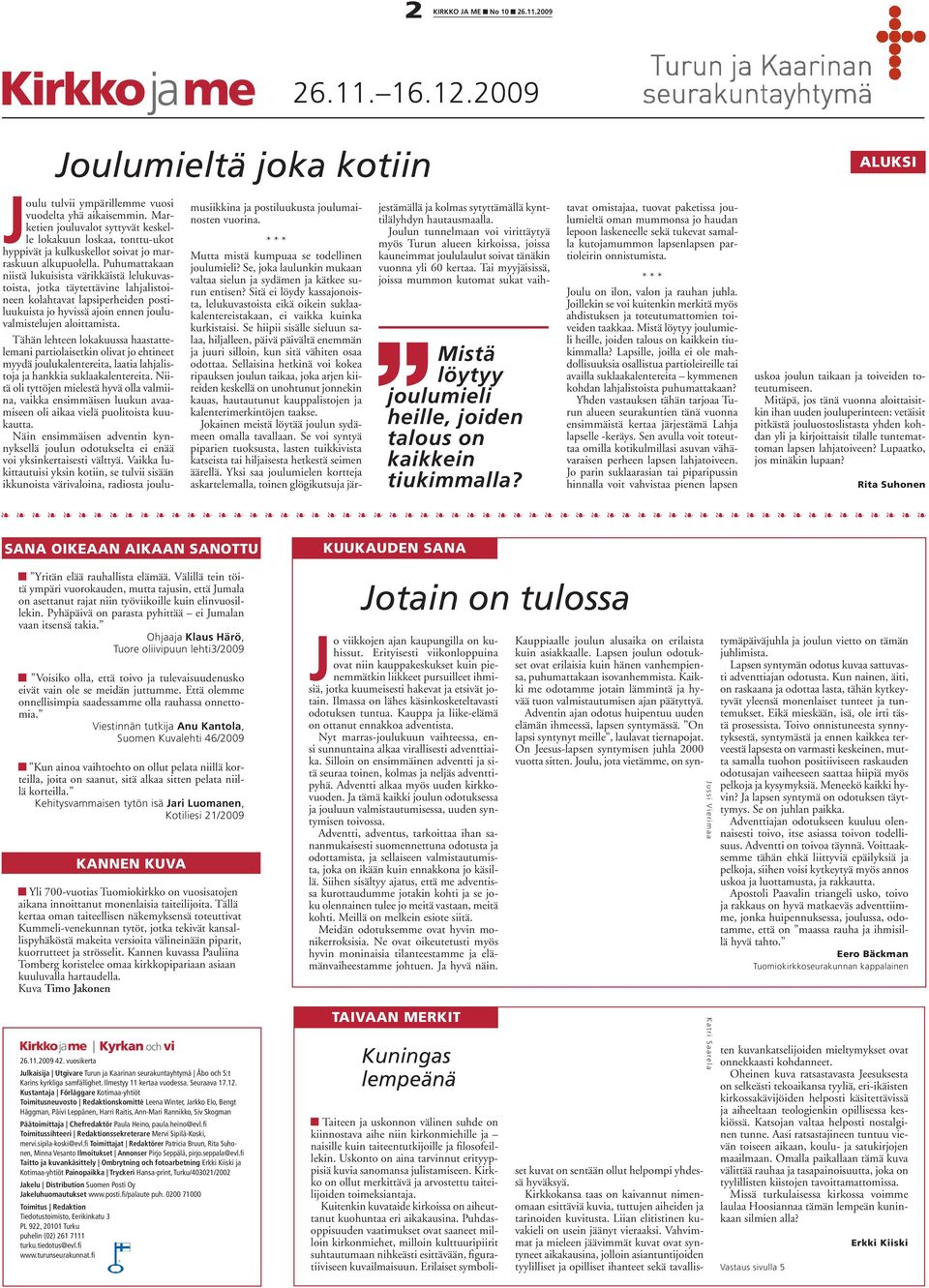 Puhumattakaan niistä lukuisista värikkäistä lelukuvastoista, jotka täytettävine lahjalistoineen kolahtavat lapsiperheiden postiluukuista jo hyvissä ajoin ennen jouluvalmistelujen aloittamista.