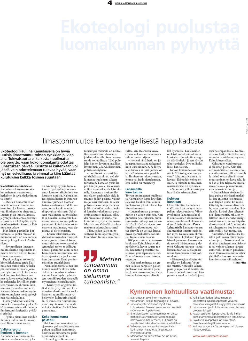 Kristitty ei kuitenkaan voi jäädä vain odottelemaan tulevaa hyvää, vaan nyt on velvollisuus ja vimmattu kiire kääntää kulutuksen kelkka toiseen suuntaan.
