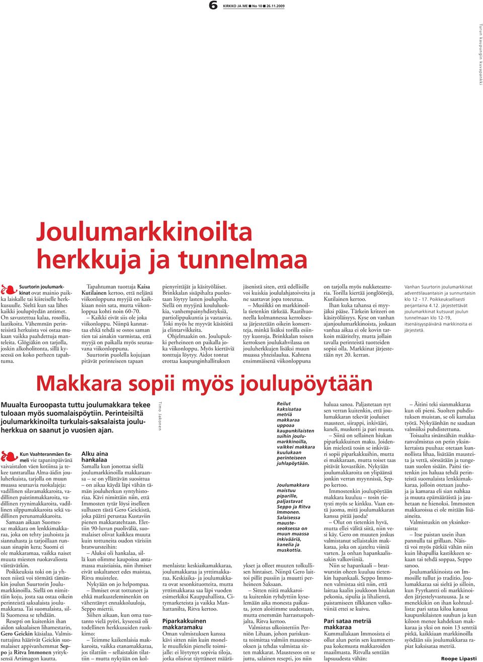 Sieltä kun saa lähes kaikki joulupöydän antimet. On savustettua kalaa, rosollia, laatikoita. Vähemmän perinteisistä herkuista voi ostaa mukaan vaikka paahdettuja manteleita.