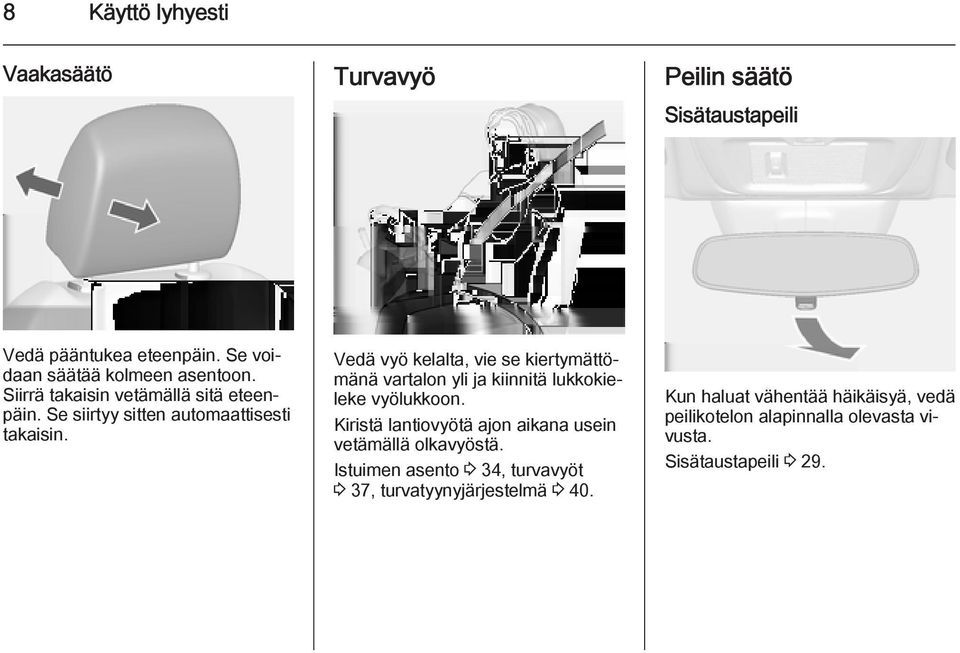 Vedä vyö kelalta, vie se kiertymättömänä vartalon yli ja kiinnitä lukkokieleke vyölukkoon.