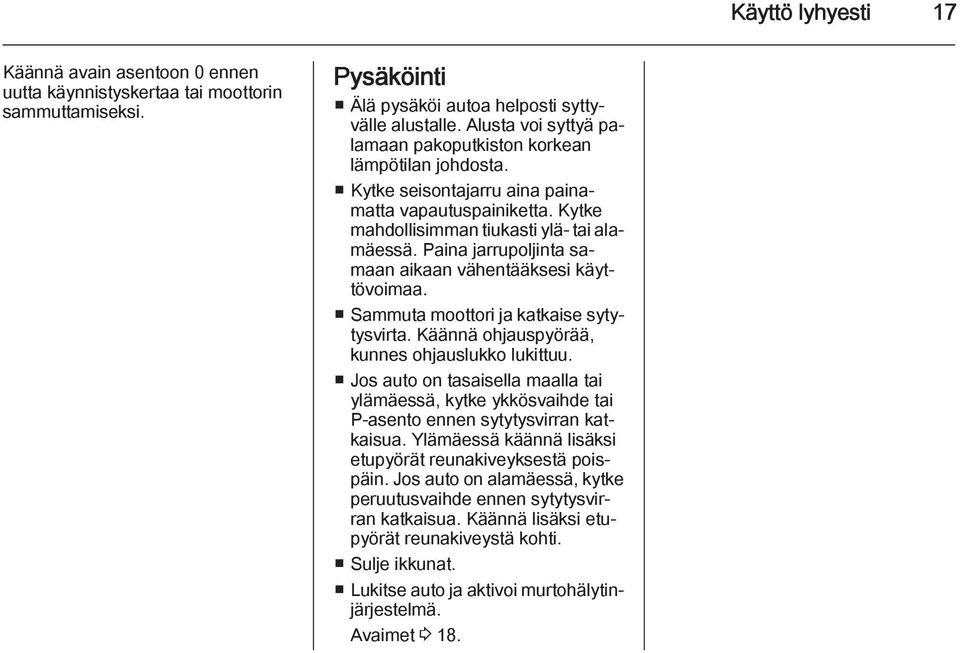 Paina jarrupoljinta samaan aikaan vähentääksesi käyttövoimaa. Sammuta moottori ja katkaise sytytysvirta. Käännä ohjauspyörää, kunnes ohjauslukko lukittuu.