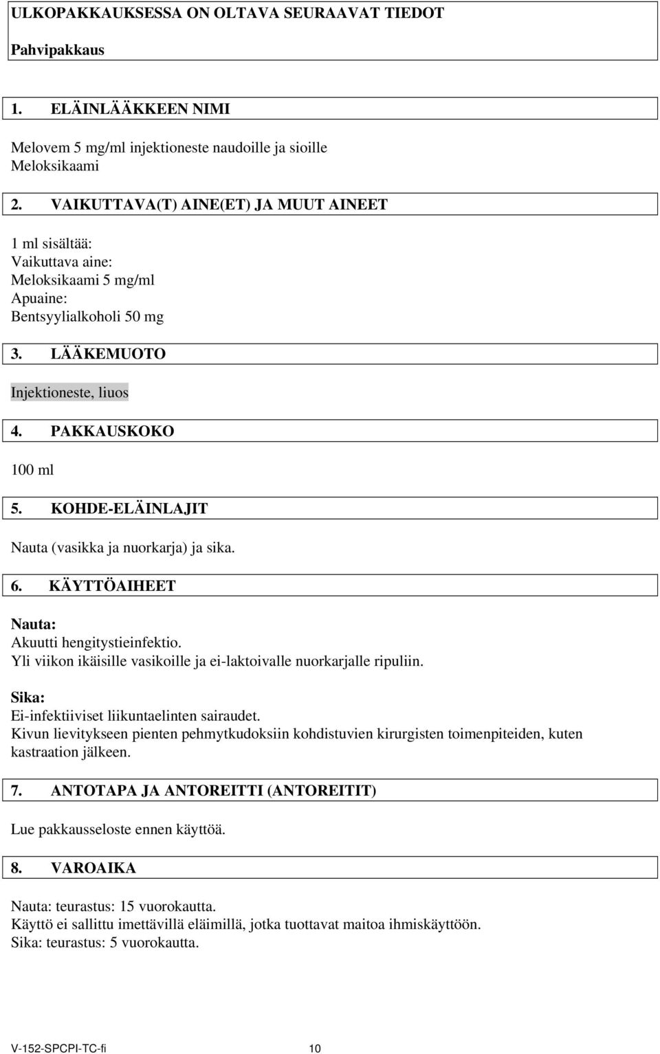 KOHDE-ELÄINLAJIT Nauta (vasikka ja nuorkarja) ja sika. 6. KÄYTTÖAIHEET Nauta: Akuutti hengitystieinfektio. Yli viikon ikäisille vasikoille ja ei-laktoivalle nuorkarjalle ripuliin.