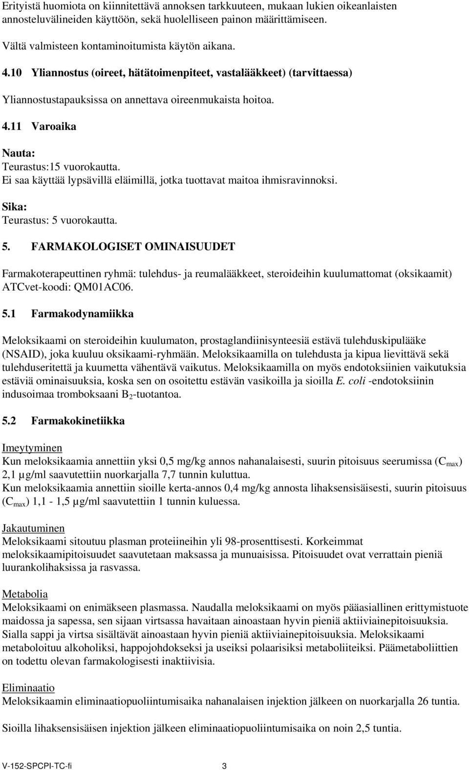 Ei saa käyttää lypsävillä eläimillä, jotka tuottavat maitoa ihmisravinnoksi. Sika: Teurastus: 5 