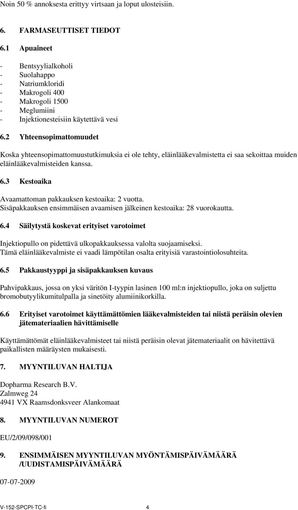 2 Yhteensopimattomuudet Koska yhteensopimattomuustutkimuksia ei ole tehty, eläinlääkevalmistetta ei saa sekoittaa muiden eläinlääkevalmisteiden kanssa. 6.