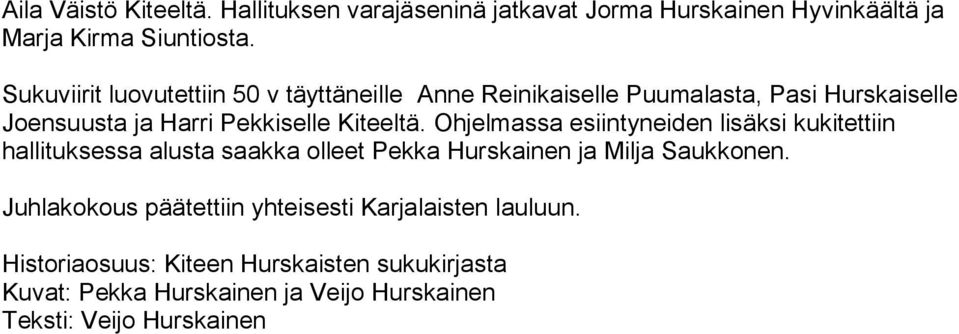 Ohjelmassa esiintyneiden lisäksi kukitettiin hallituksessa alusta saakka olleet Pekka Hurskainen ja Milja Saukkonen.