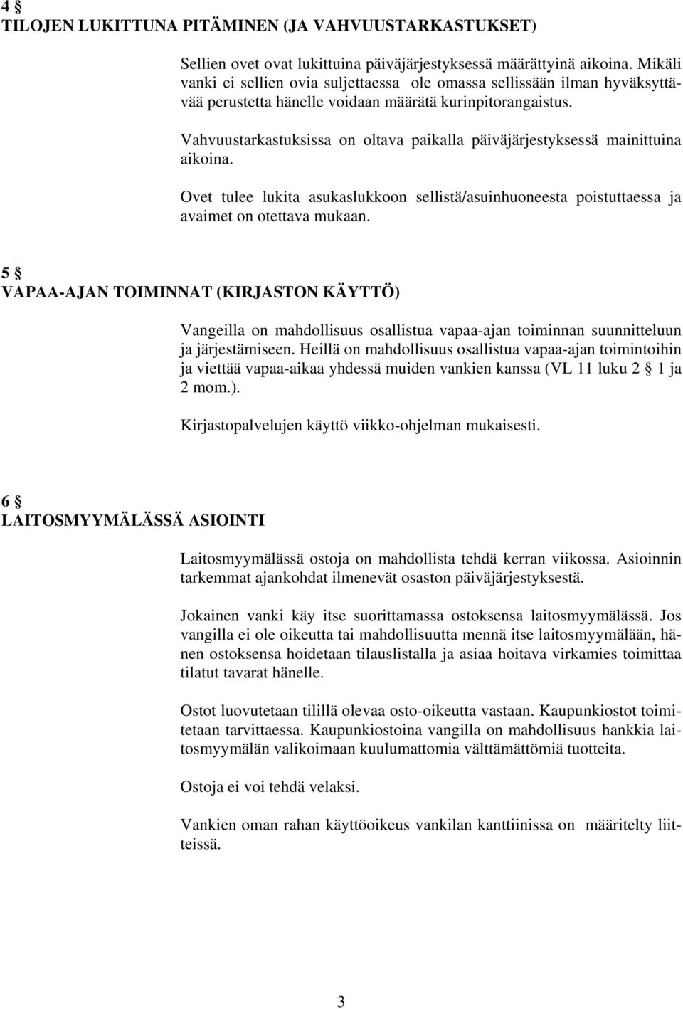 Vahvuustarkastuksissa on oltava paikalla päiväjärjestyksessä mainittuina aikoina. Ovet tulee lukita asukaslukkoon sellistä/asuinhuoneesta poistuttaessa ja avaimet on otettava mukaan.