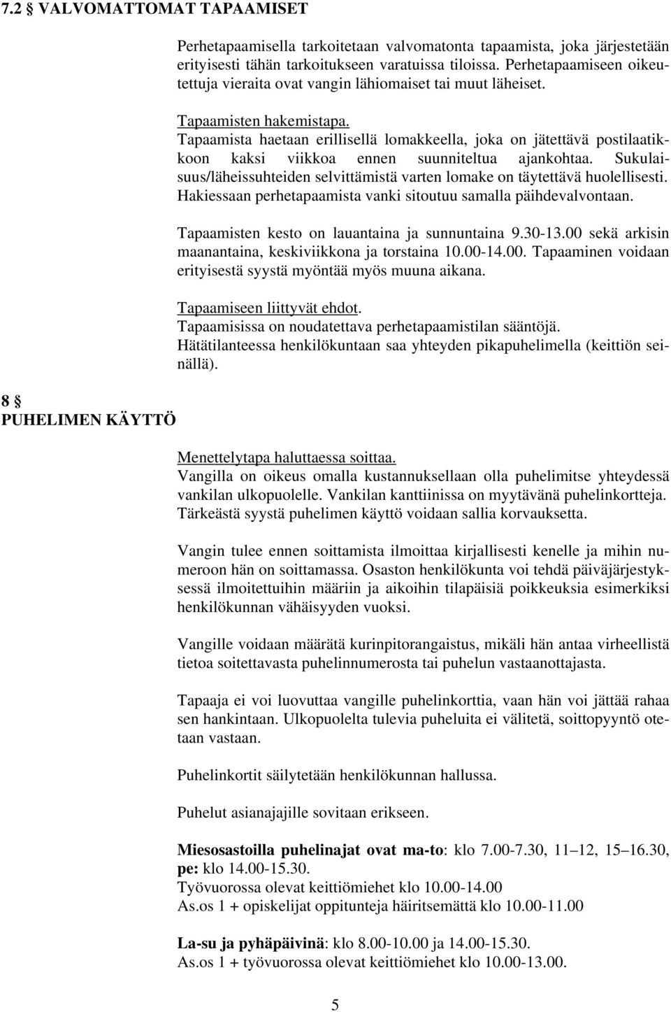 Tapaamista haetaan erillisellä lomakkeella, joka on jätettävä postilaatikkoon kaksi viikkoa ennen suunniteltua ajankohtaa.
