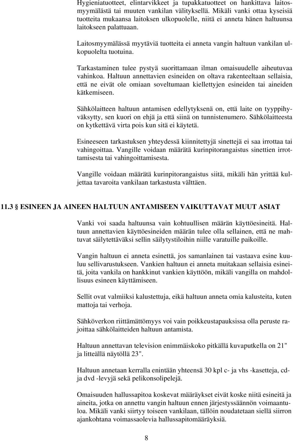 Laitosmyymälässä myytäviä tuotteita ei anneta vangin haltuun vankilan ulkopuolelta tuotuina. Tarkastaminen tulee pystyä suorittamaan ilman omaisuudelle aiheutuvaa vahinkoa.