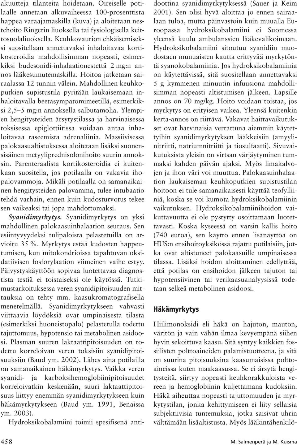 Keuhkovaurion ehkäisemiseksi suositellaan annettavaksi inhaloitavaa kortikosteroidia mahdollisimman nopeasti, esimerkiksi budesonidi-inhalaationestettä 2 mg:n annos lääkesumutemaskilla.