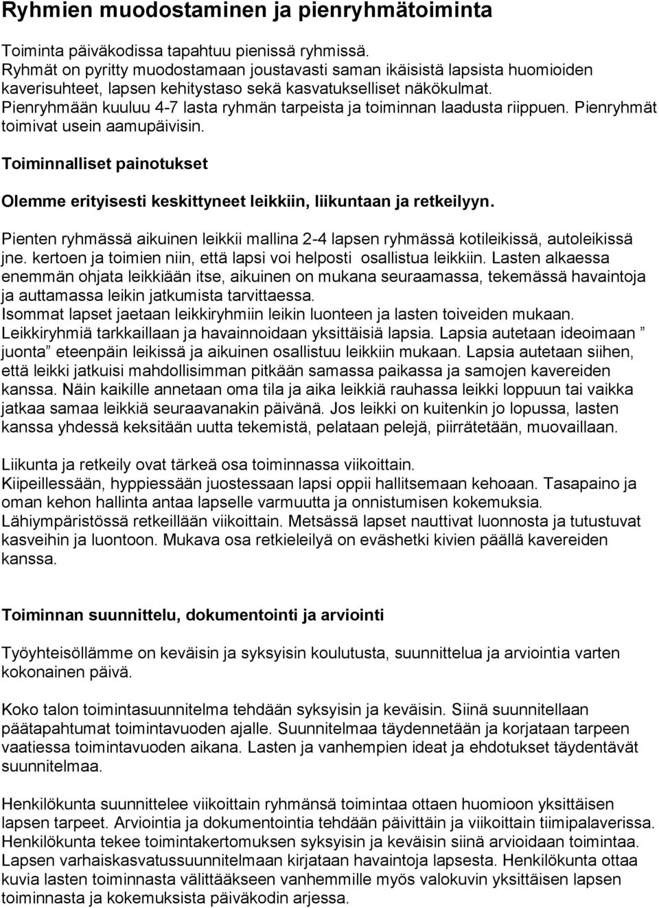 Pienryhmään kuuluu 4-7 lasta ryhmän tarpeista ja toiminnan laadusta riippuen. Pienryhmät toimivat usein aamupäivisin.