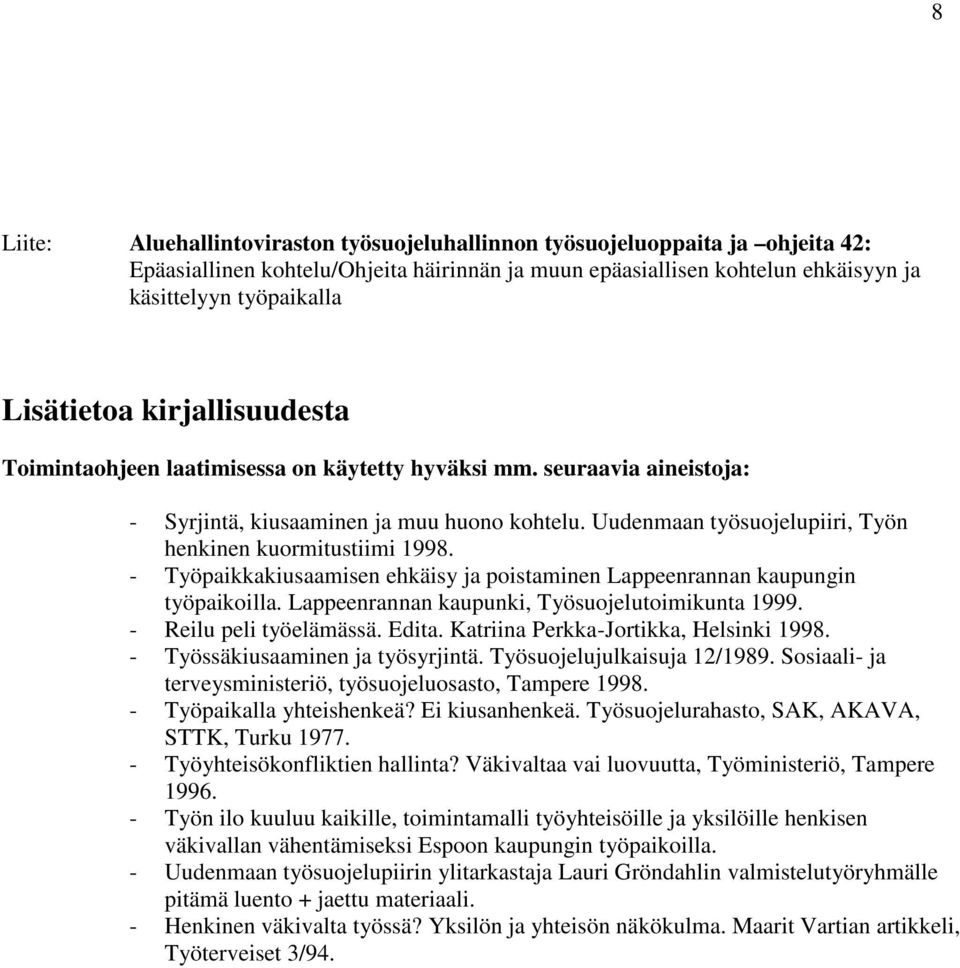 Uudenmaan työsuojelupiiri, Työn henkinen kuormitustiimi 1998. - Työpaikkakiusaamisen ehkäisy ja poistaminen Lappeenrannan kaupungin työpaikoilla. Lappeenrannan kaupunki, Työsuojelutoimikunta 1999.