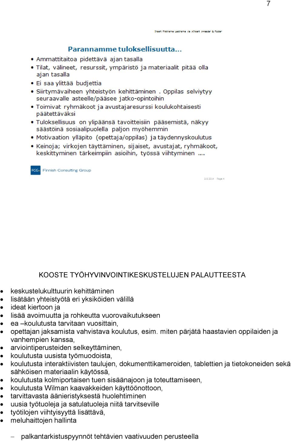 miten pärjätä haastavien oppilaiden ja vanhempien kanssa, arviointiperusteiden selkeyttäminen, koulutusta uusista työmuodoista, koulutusta interaktiivisten taulujen, dokumenttikameroiden, tablettien