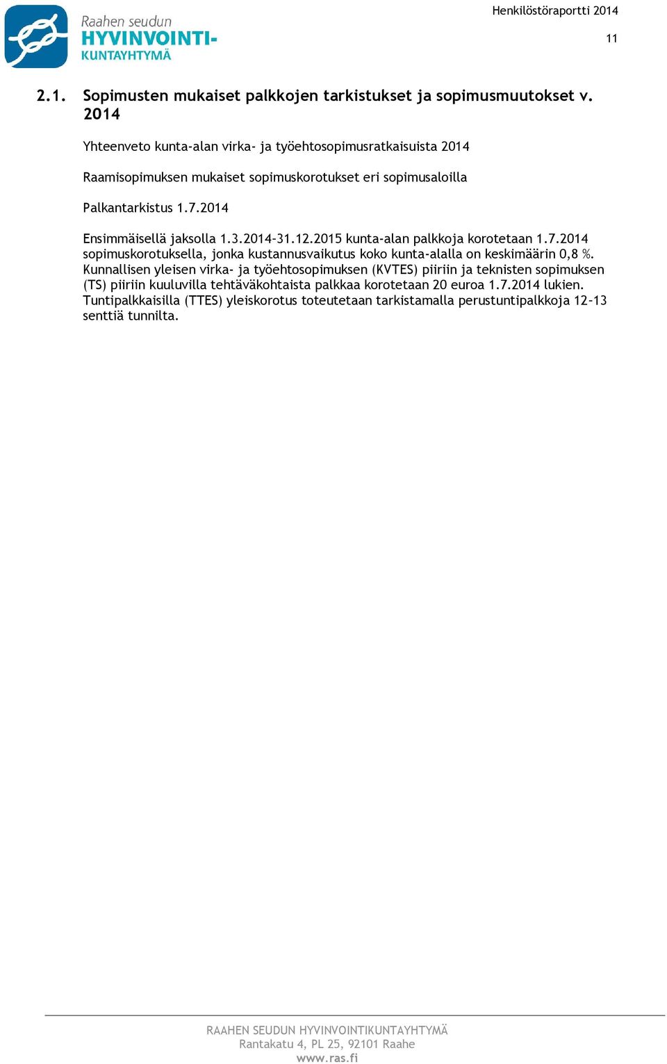 2014 Ensimmäisellä jakslla 1.3.2014 31.12.2015 kunta-alan palkkja krtetaan 1.7.2014 spimuskrtuksella, jnka kustannusvaikutus kk kunta-alalla n keskimäärin 0,8 %.