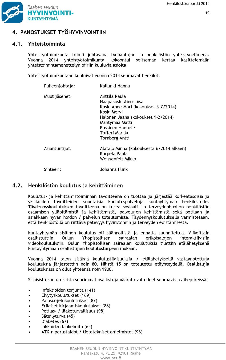 Yhteistyötimikuntaan kuuluivat vunna 2014 seuraavat henkilöt: Puheenjhtaja: Muut jäsenet: Asiantuntijat: Sihteeri: Kallunki Hannu Anttila Paula Haapakski Ain-Liisa Kski Anne-Mari (kkukset 3-7/2014)