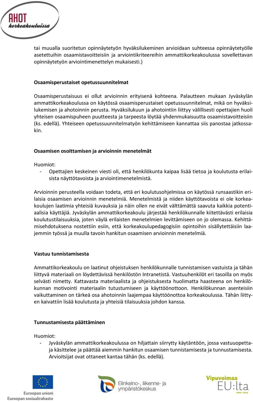 Palautteen mukaan Jyväskylän ammattikorkeakoulussa on käytössä osaamisperustaiset opetussuunnitelmat, mikä on hyväksilukemisen ja ahotoinnin perusta.