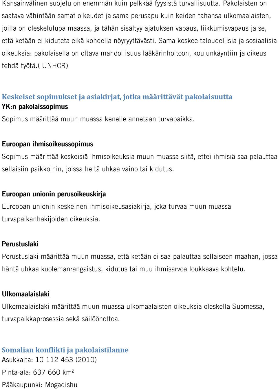 ketään ei kiduteta eikä kohdella nöyryyttävästi. Sama koskee taloudellisia ja sosiaalisia oikeuksia: pakolaisella on oltava mahdollisuus lääkärinhoitoon, koulunkäyntiin ja oikeus tehdä työtä.