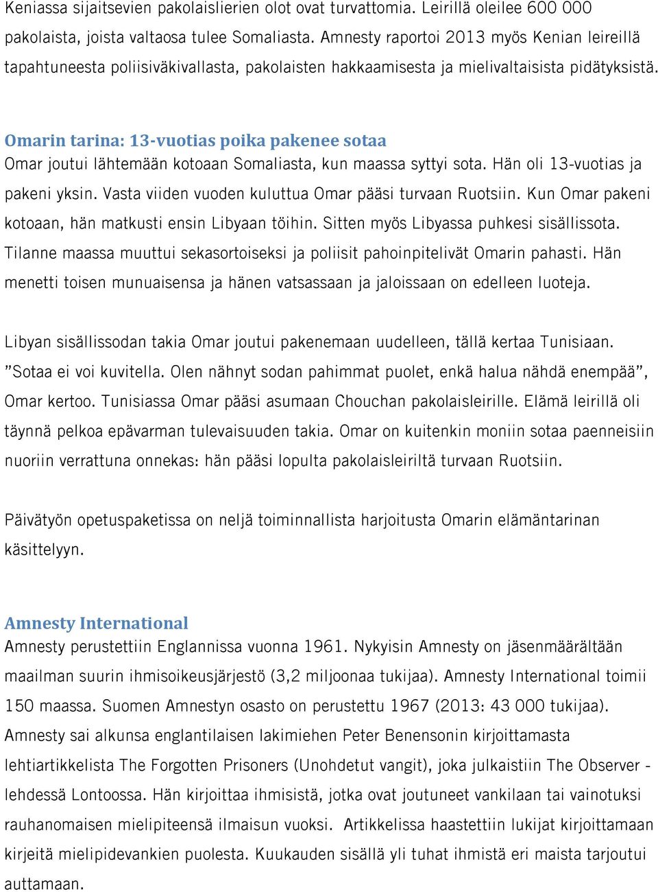 Omarin tarina: 13-vuotias poika pakenee sotaa Omar joutui lähtemään kotoaan Somaliasta, kun maassa syttyi sota. Hän oli 13-vuotias ja pakeni yksin.