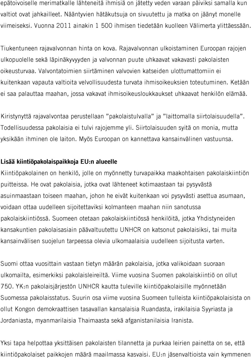 Rajavalvonnan ulkoistaminen Euroopan rajojen ulkopuolelle sekä läpinäkyvyyden ja valvonnan puute uhkaavat vakavasti pakolaisten oikeusturvaa.