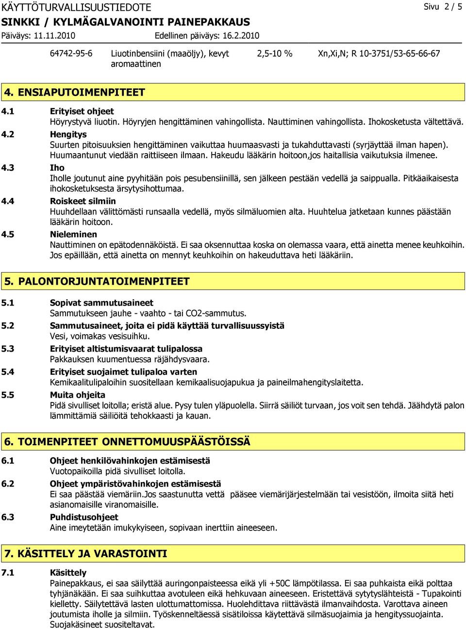 2 Hengitys Suurten pitoisuuksien hengittäminen vaikuttaa huumaasvasti ja tukahduttavasti (syrjäyttää ilman hapen). Huumaantunut viedään raittiiseen ilmaan.