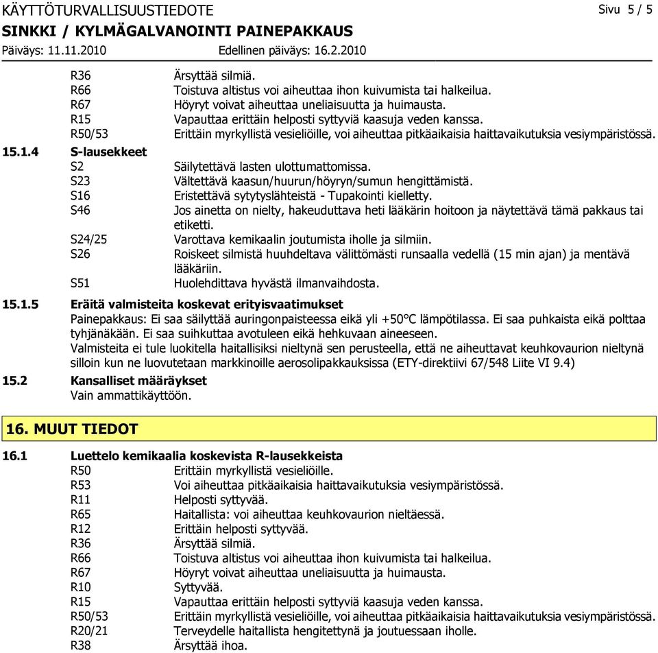 S23 Vältettävä kaasun/huurun/höyryn/sumun hengittämistä. S16 Eristettävä sytytyslähteistä - Tupakointi kielletty.