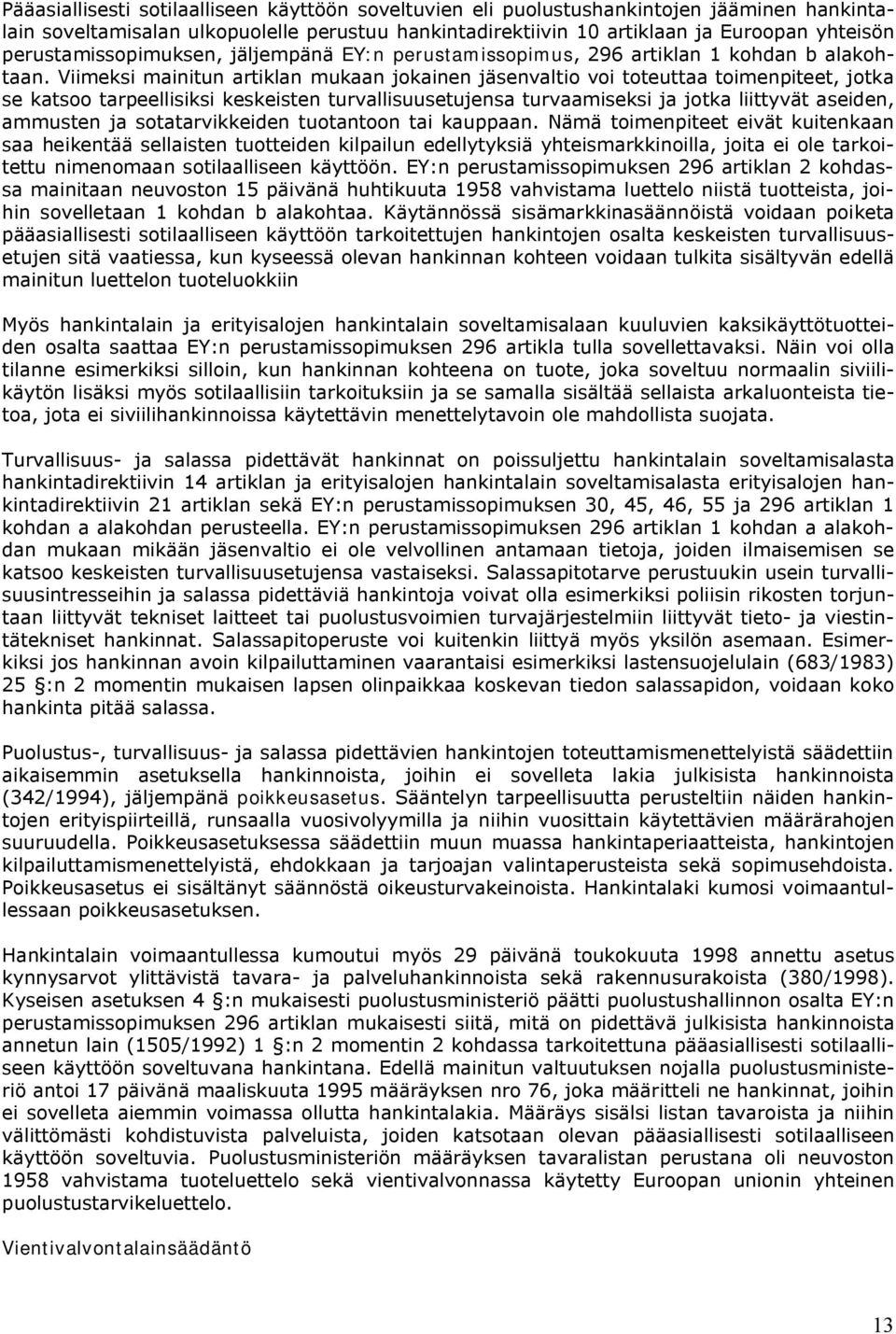 Viimeksi mainitun artiklan mukaan jokainen jäsenvaltio voi toteuttaa toimenpiteet, jotka se katsoo tarpeellisiksi keskeisten turvallisuusetujensa turvaamiseksi ja jotka liittyvät aseiden, ammusten ja