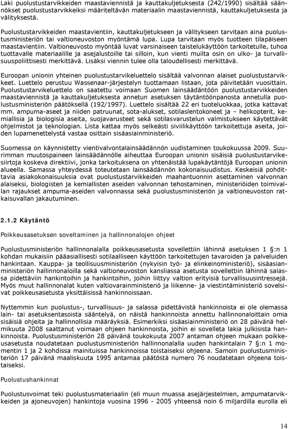 Valtioneuvosto myöntää luvat varsinaiseen taistelukäyttöön tarkoitetulle, tuhoa tuottavalle materiaalille ja asejalustoille tai silloin, kun vienti muilta osin on ulko- ja turvallisuuspoliittisesti