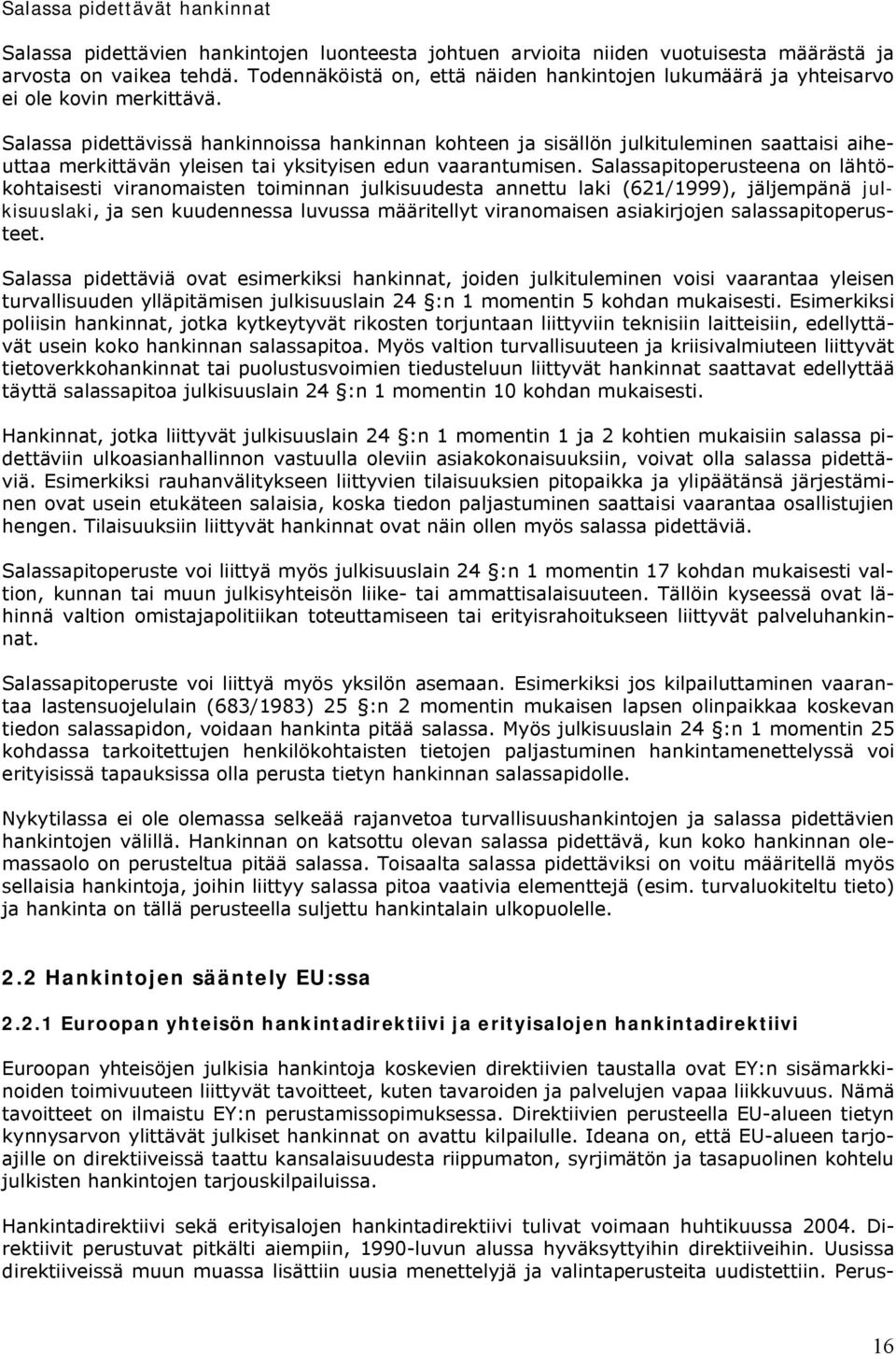 Salassa pidettävissä hankinnoissa hankinnan kohteen ja sisällön julkituleminen saattaisi aiheuttaa merkittävän yleisen tai yksityisen edun vaarantumisen.