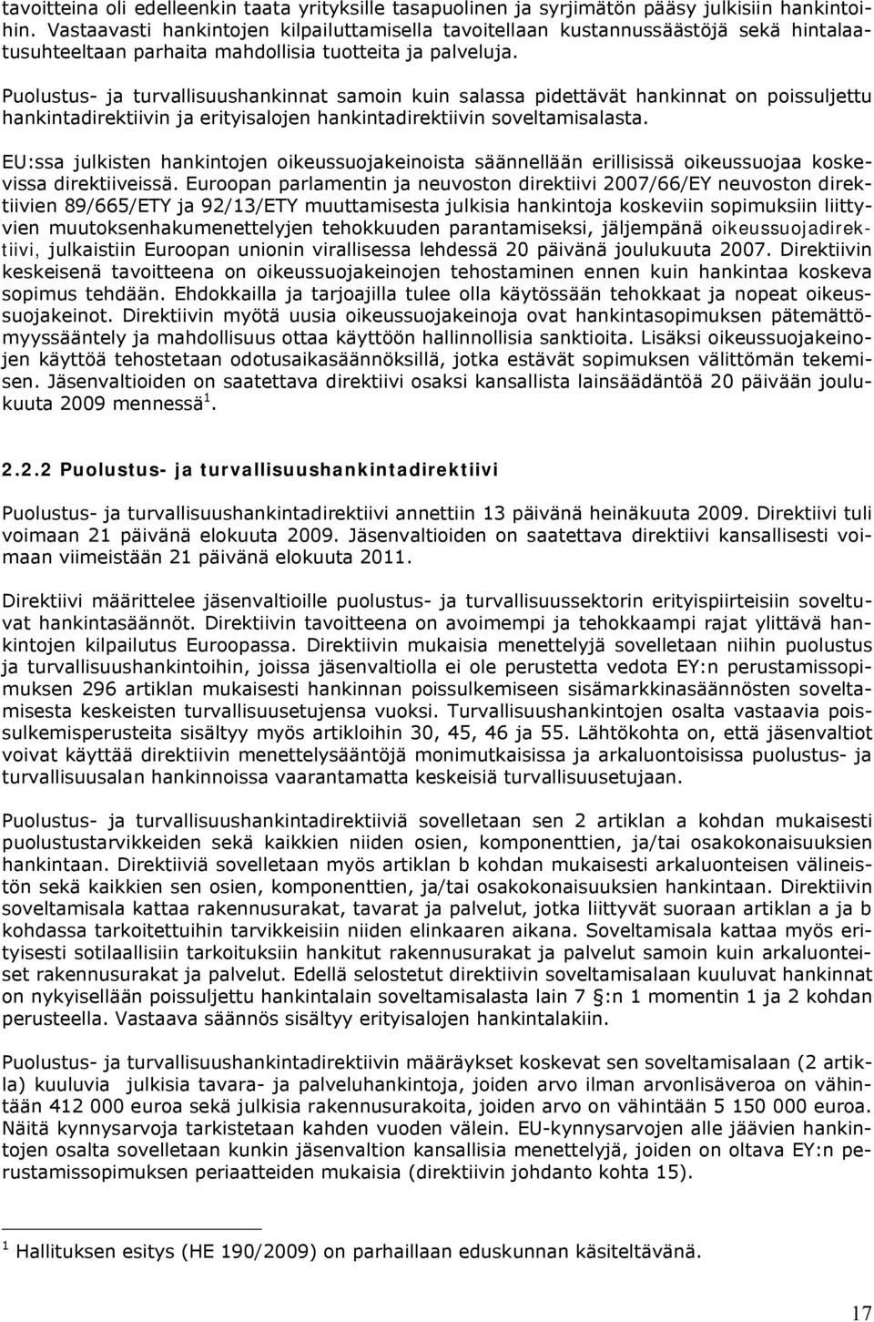 Puolustus- ja turvallisuushankinnat samoin kuin salassa pidettävät hankinnat on poissuljettu hankintadirektiivin ja erityisalojen hankintadirektiivin soveltamisalasta.