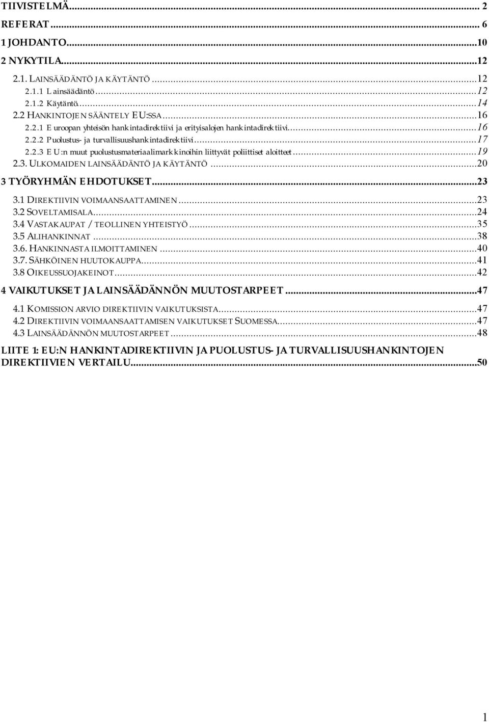 ..20 3 TYÖRYHMÄN EHDOTUKSET...23 3.1 DIREKTIIVIN VOIMAANSAATTAMINEN...23 3.2 SOVELTAMISALA...24 3.4 VASTAKAUPAT / TEOLLINEN YHTEISTYÖ...35 3.5 ALIHANKINNAT...38 3.6. HANKINNASTA ILMOITTAMINEN...40 3.