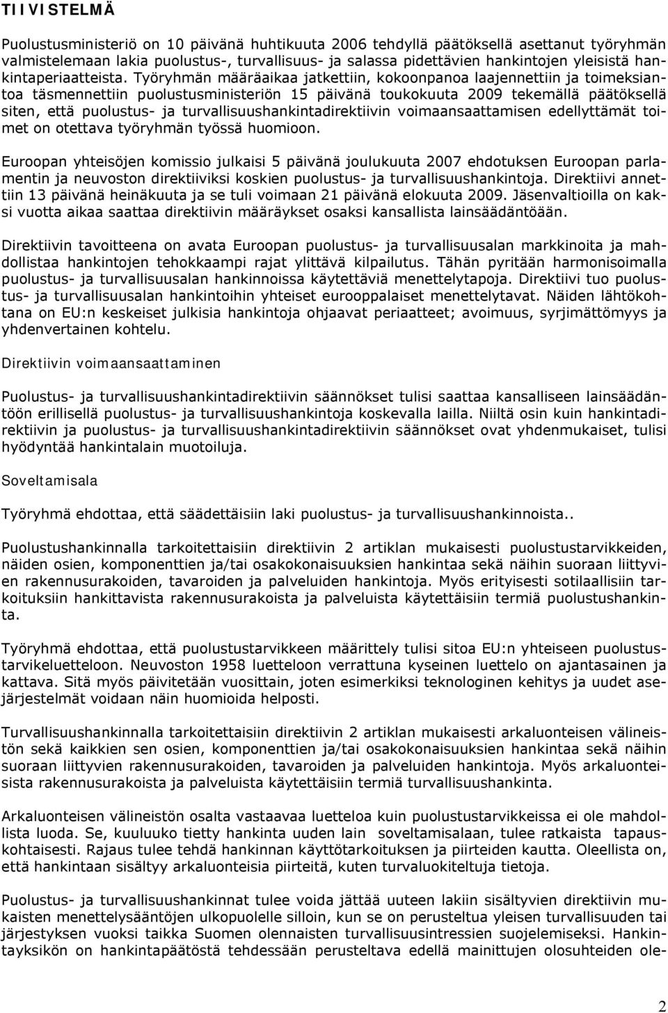 Työryhmän määräaikaa jatkettiin, kokoonpanoa laajennettiin ja toimeksiantoa täsmennettiin puolustusministeriön 15 päivänä toukokuuta 2009 tekemällä päätöksellä siten, että puolustus- ja