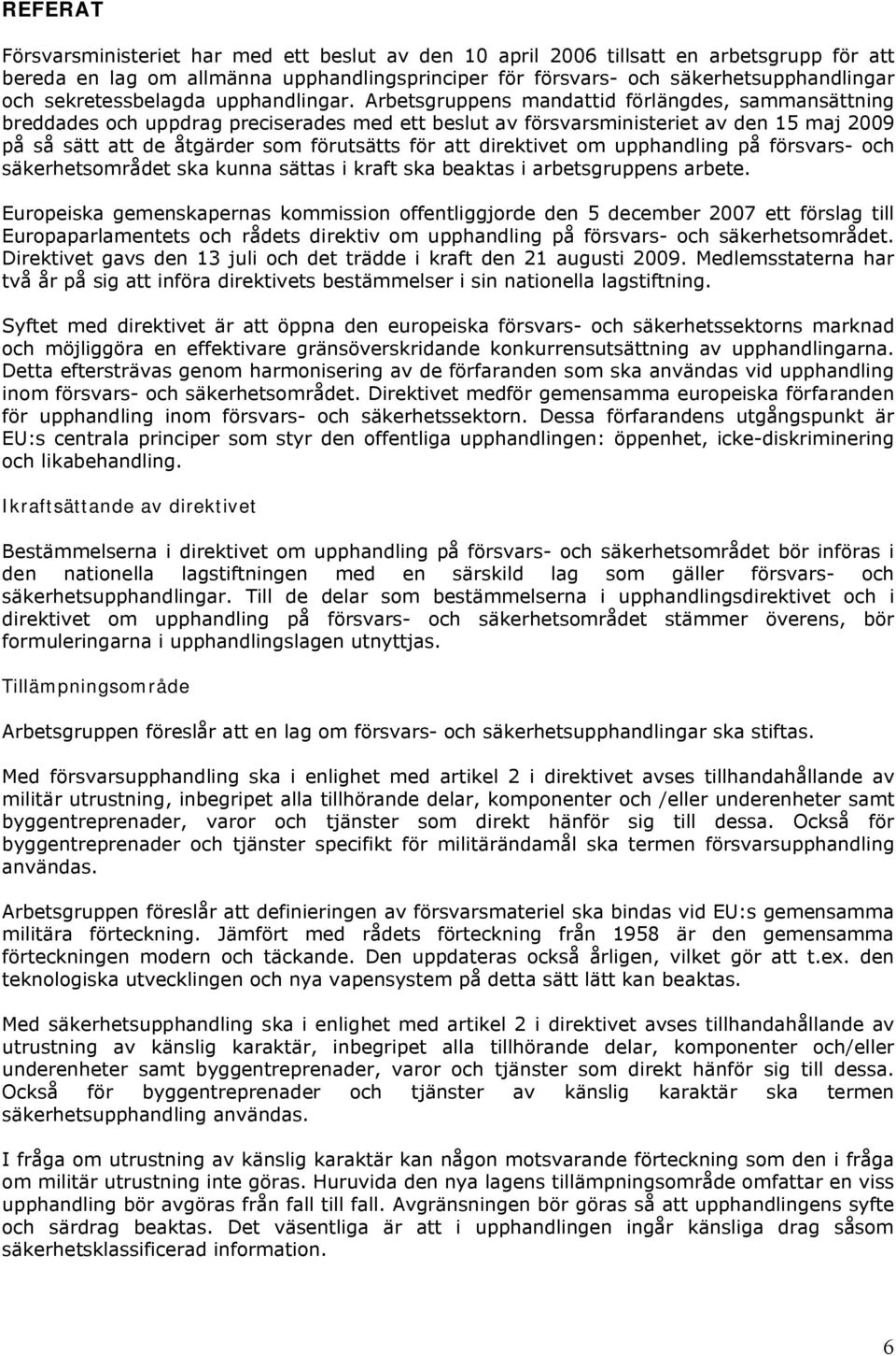 Arbetsgruppens mandattid förlängdes, sammansättning breddades och uppdrag preciserades med ett beslut av försvarsministeriet av den 15 maj 2009 på så sätt att de åtgärder som förutsätts för att