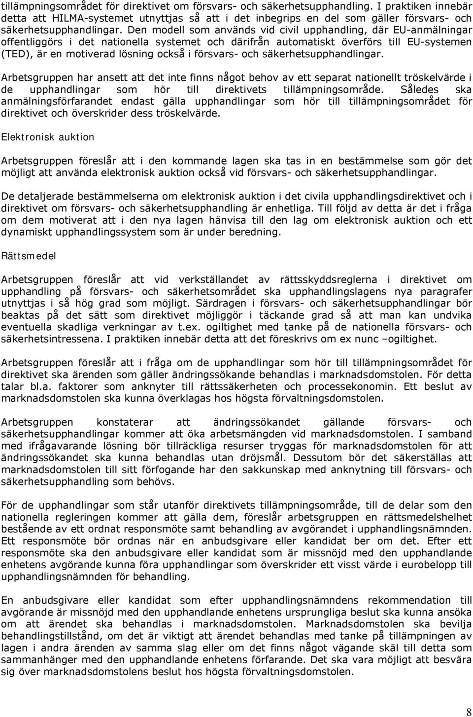 Den modell som används vid civil upphandling, där EU-anmälningar offentliggörs i det nationella systemet och därifrån automatiskt överförs till EU-systemen (TED), är en motiverad lösning också i