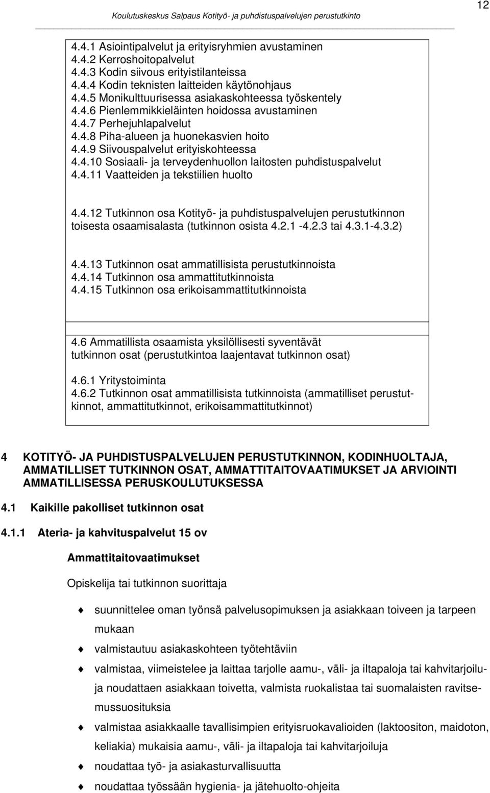 4.11 Vaatteiden ja tekstiilien huolto 4.4.12 Tutkinnon osa Kotityö- ja puhdistuspalvelujen perustutkinnon toisesta osaamisalasta (tutkinnon osista 4.2.1-4.2.3 tai 4.3.1-4.3.2) 4.4.13 Tutkinnon osat ammatillisista perustutkinnoista 4.