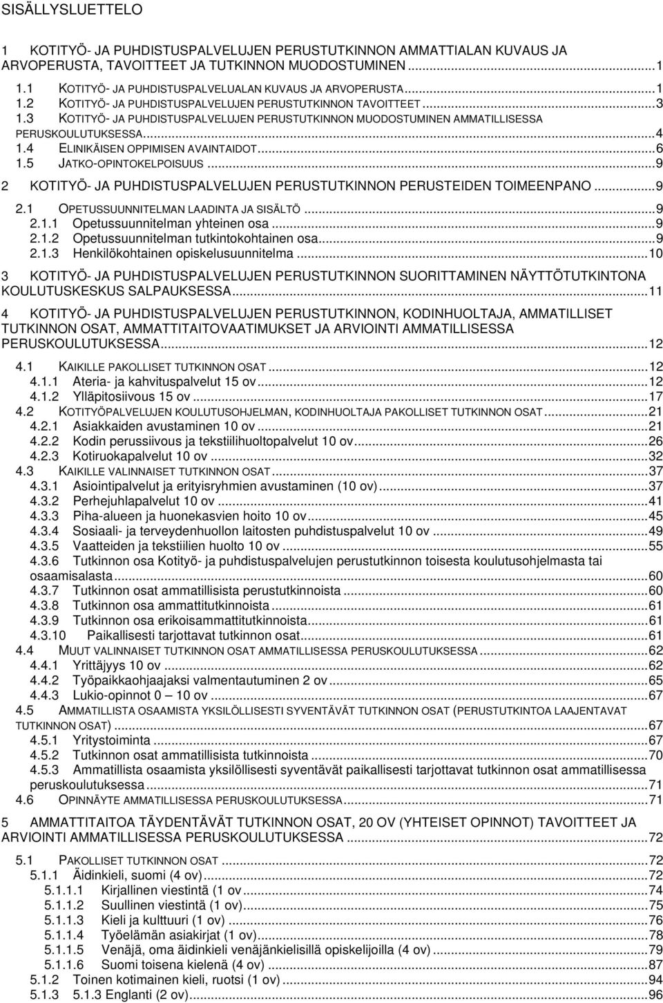 3 KOTITYÖ- JA PUHDISTUSPALVELUJEN PERUSTUTKINNON MUODOSTUMINEN AMMATILLISESSA PERUSKOULUTUKSESSA... 4 1.4 ELINIKÄISEN OPPIMISEN AVAINTAIDOT... 6 1.5 JATKO-OPINTOKELPOISUUS.