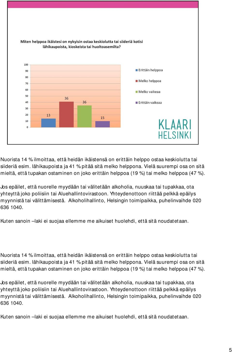 Jos epäilet, että nuorelle myydään tai välitetään alkoholia, nuuskaa tai tupakkaa, ota yhteyttä joko poliisiin tai Aluehallintovirastoon.