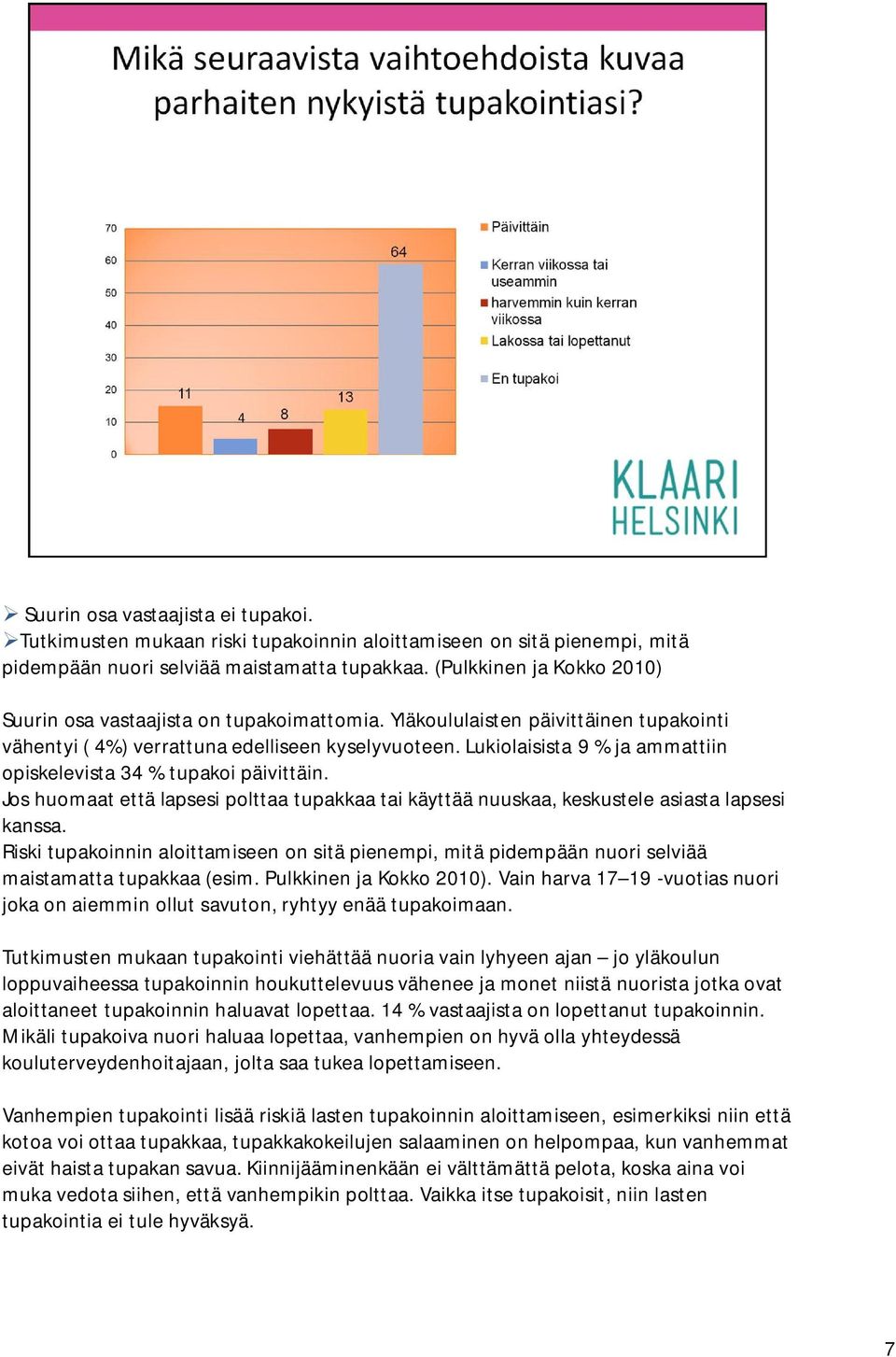 Lukiolaisista 9 % ja ammattiin opiskelevista 34 % tupakoi päivittäin. Jos huomaat että lapsesi polttaa tupakkaa tai käyttää nuuskaa, keskustele asiasta lapsesi kanssa.