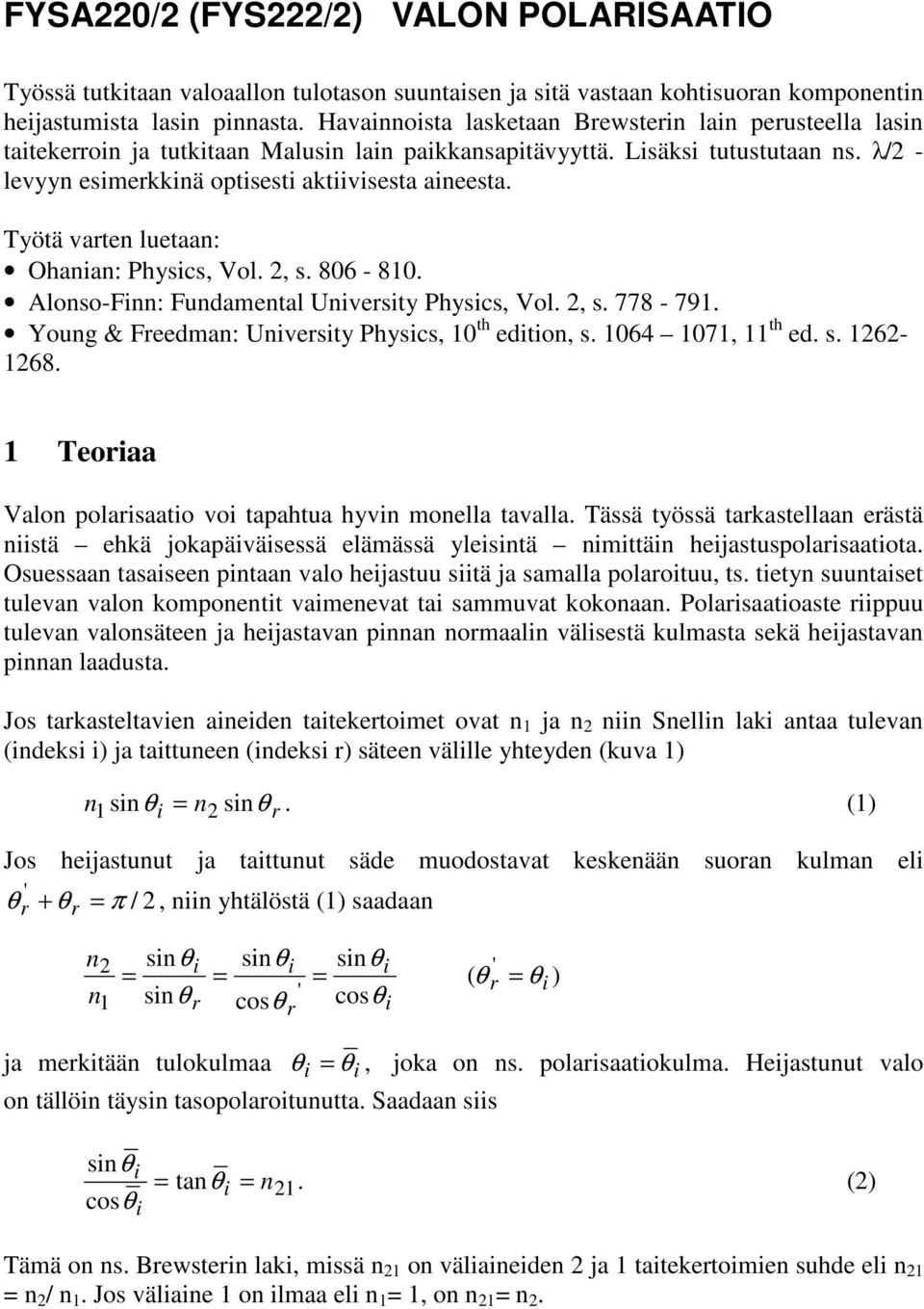 Työtä varten luetaan: Ohanan: Physcs, Vol. 2, s. 806-810. Alonso-Fnn: Fundamental Unversty Physcs, Vol. 2, s. 778-791. Young & Freedman: Unversty Physcs, 10 th edton, s. 1064 1071, 11 th ed. s. 1262-1268.