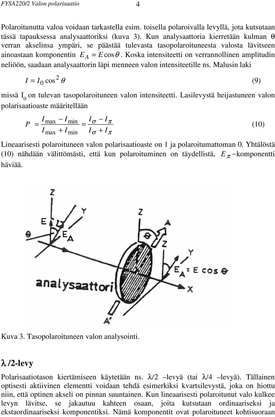 Koska ntensteett on verrannollnen ampltudn nelöön, saadaan analysaattorn läp menneen valon ntensteetlle ns. Malusn lak 2 0 cos θ (9) mssä 0 on tulevan tasopolarotuneen valon ntensteett.