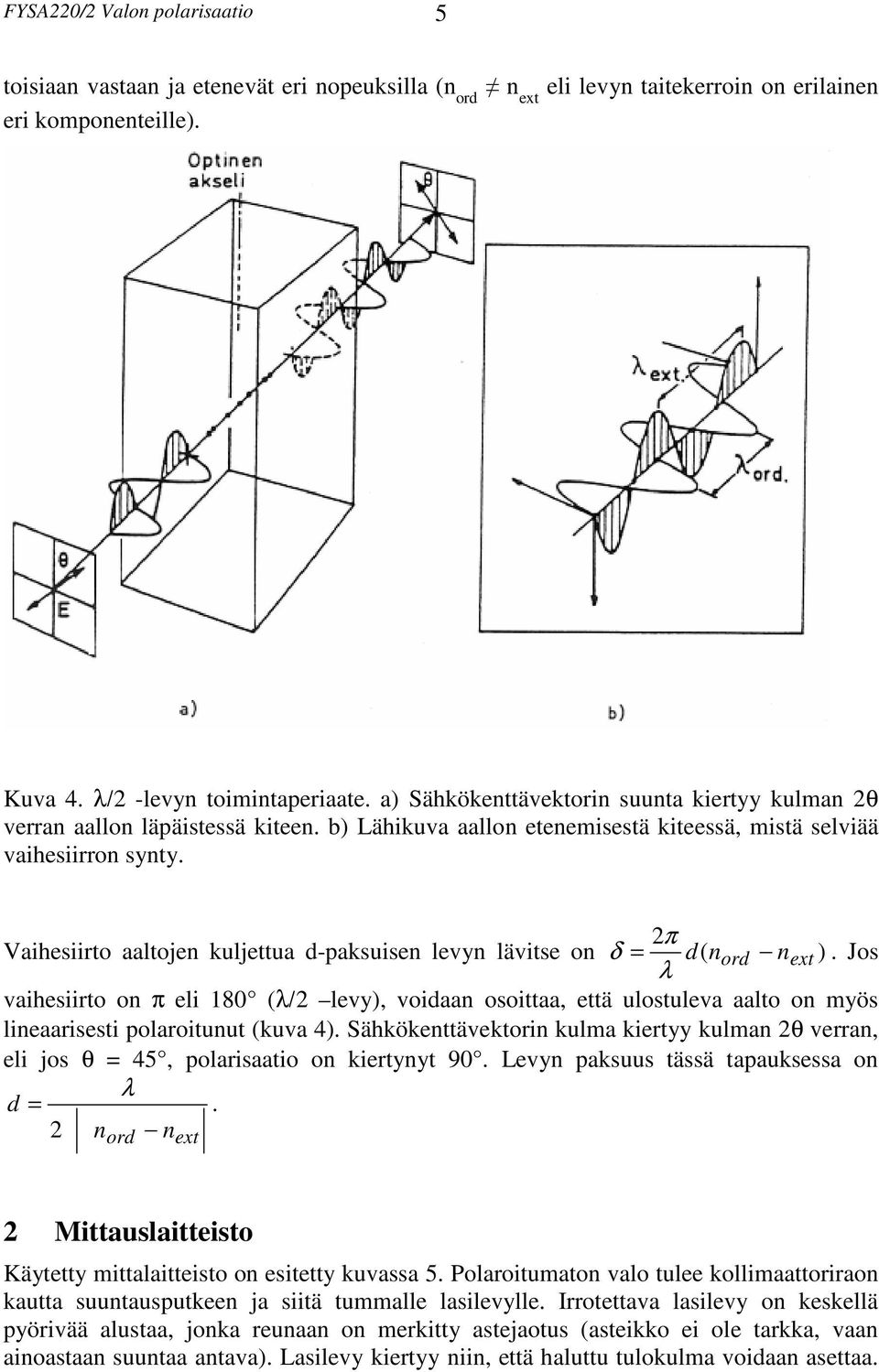 2π Vahesrto aaltojen kuljettua d-paksusen levyn lävtse on δ d( n ord n ext ). Jos λ vahesrto on π el 180 (λ/2 levy), vodaan osottaa, että ulostuleva aalto on myös lneaarsest polarotunut (kuva 4).