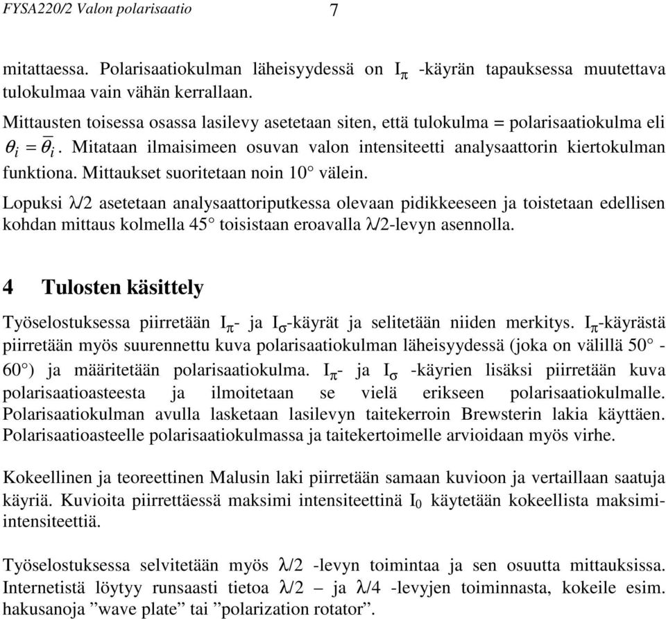 Lopuks λ/2 asetetaan analysaattorputkessa olevaan pdkkeeseen ja tostetaan edellsen kohdan mttaus kolmella 45 tosstaan eroavalla λ/2-levyn asennolla.