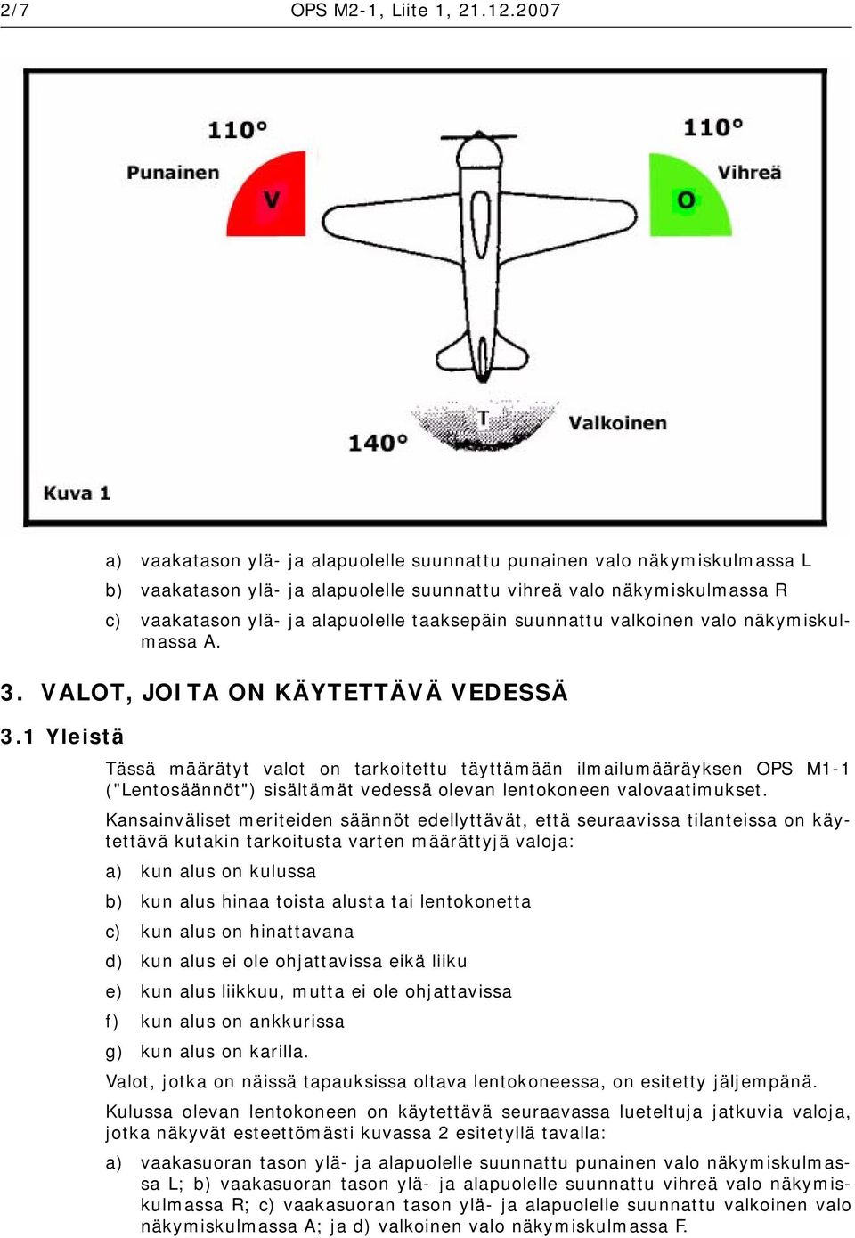 suunnattu valkoinen valo näkymiskulmassa A. 3. VALOT, JOITA ON KÄYTETTÄVÄ VEDESSÄ 3.