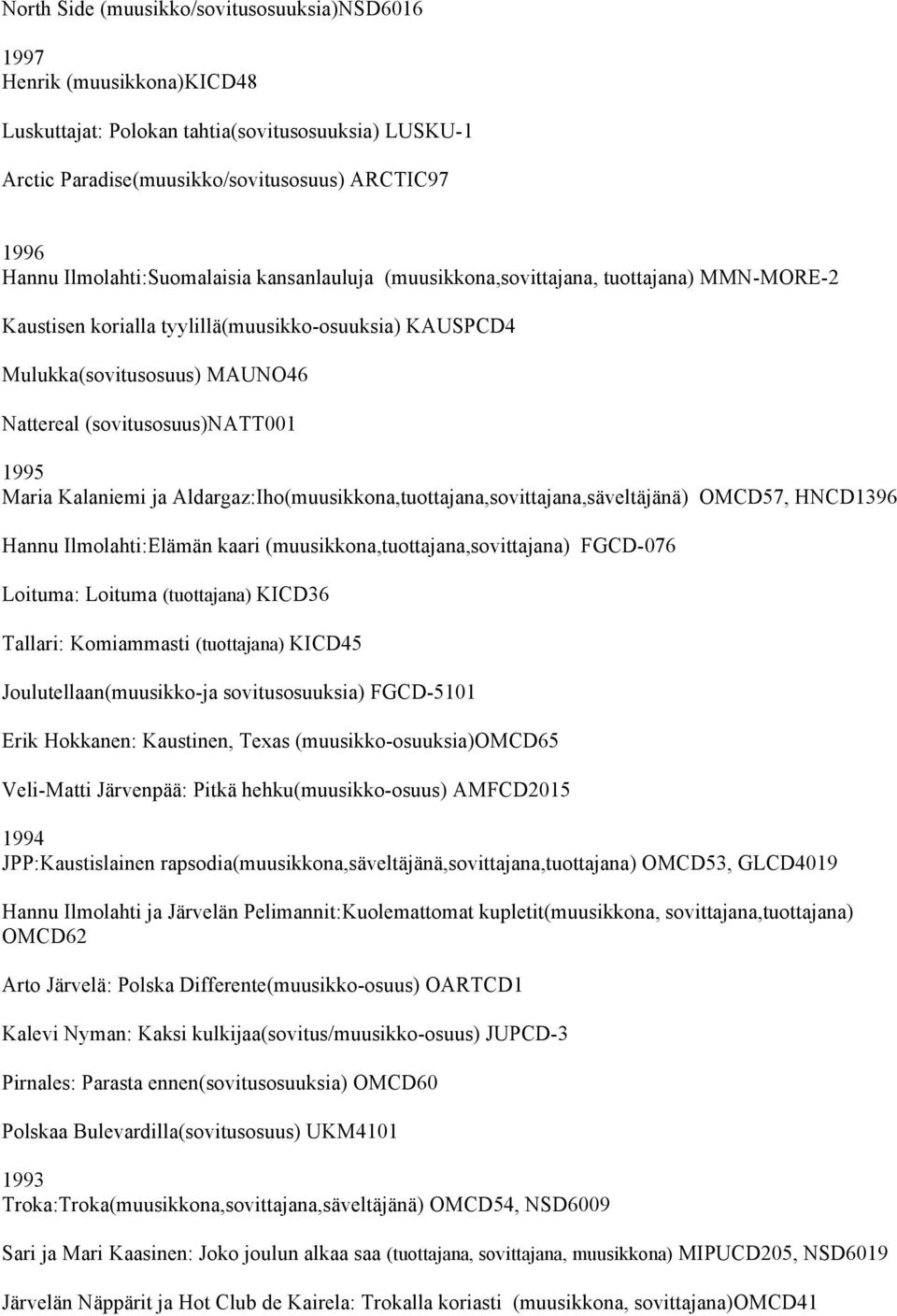 (sovitusosuus)natt001 1995 Maria Kalaniemi ja Aldargaz:Iho(muusikkona,tuottajana,sovittajana,säveltäjänä) OMCD57, HNCD1396 Hannu Ilmolahti:Elämän kaari (muusikkona,tuottajana,sovittajana) FGCD-076