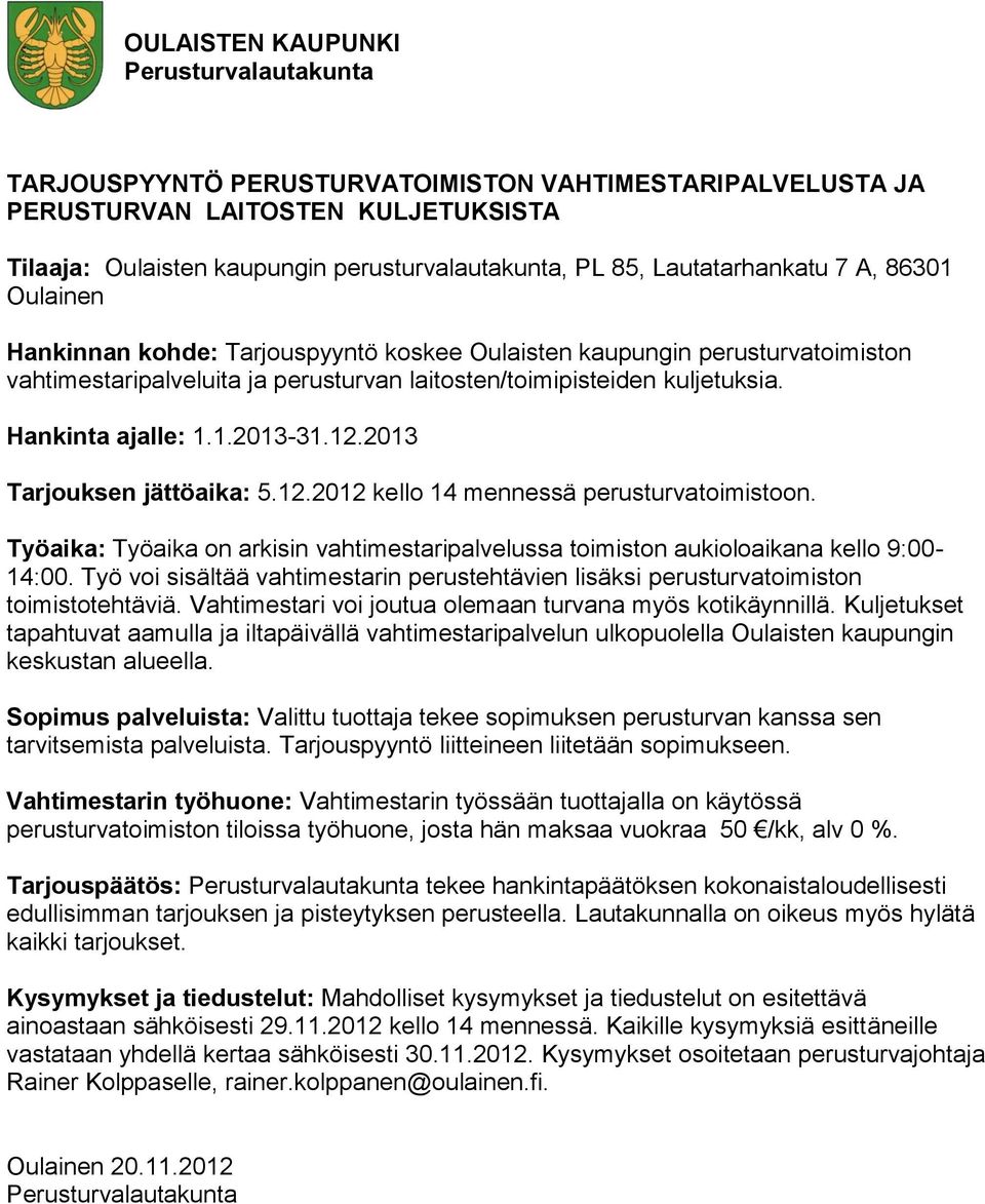 2013 Tarjouksen jättöaika: 5.12.2012 kello 14 mennessä perusturvatoimistoon. Työaika: Työaika on arkisin vahtimestaripalvelussa toimiston aukioloaikana kello 9:00-14:00.