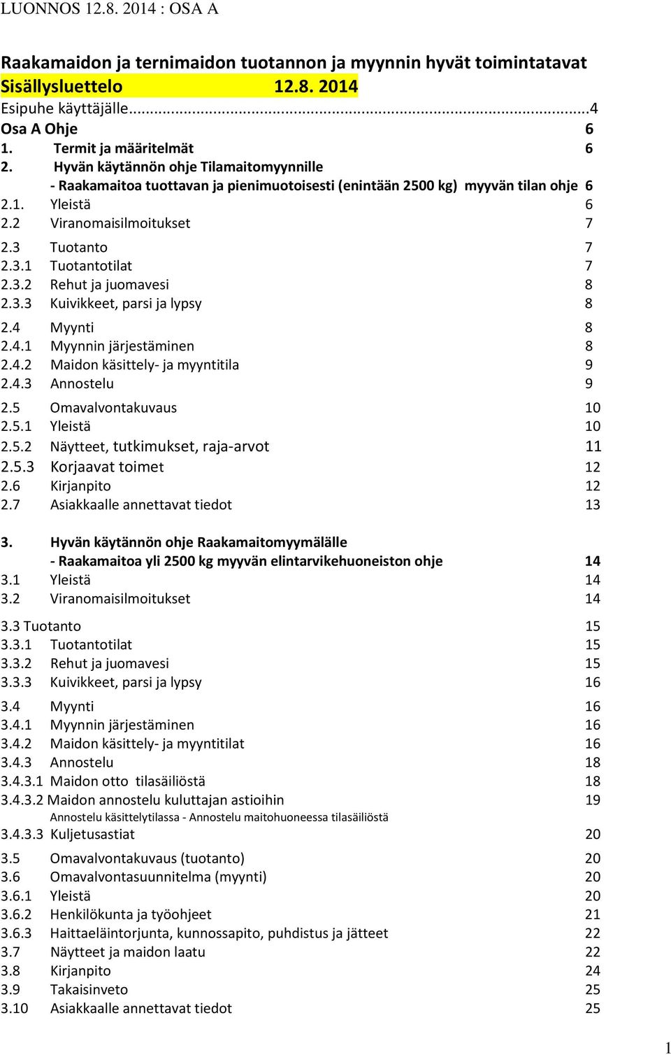 3.2 Rehut ja juomavesi 8 2.3.3 Kuivikkeet, parsi ja lypsy 8 2.4 Myynti 8 2.4.1 Myynnin järjestäminen 8 2.4.2 Maidon käsittely- ja myyntitila 9 2.4.3 Annostelu 9 2.5 Omavalvontakuvaus 10 2.5.1 Yleistä 10 2.