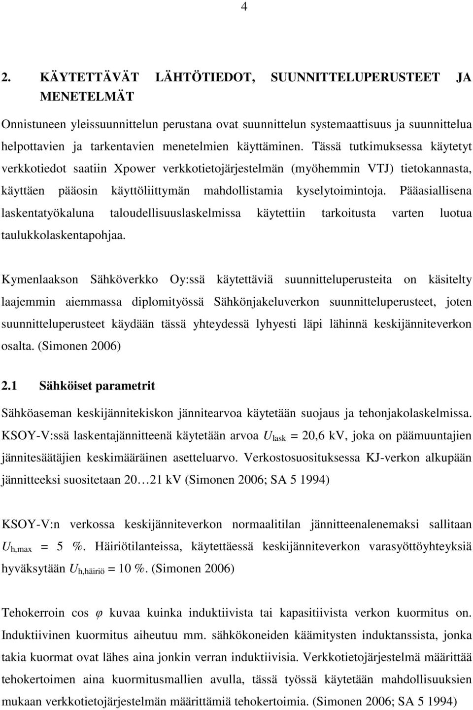 Pääasiallisena laskentatyökaluna taloudellisuuslaskelmissa käytettiin tarkoitusta varten luotua taulukkolaskentapohjaa.