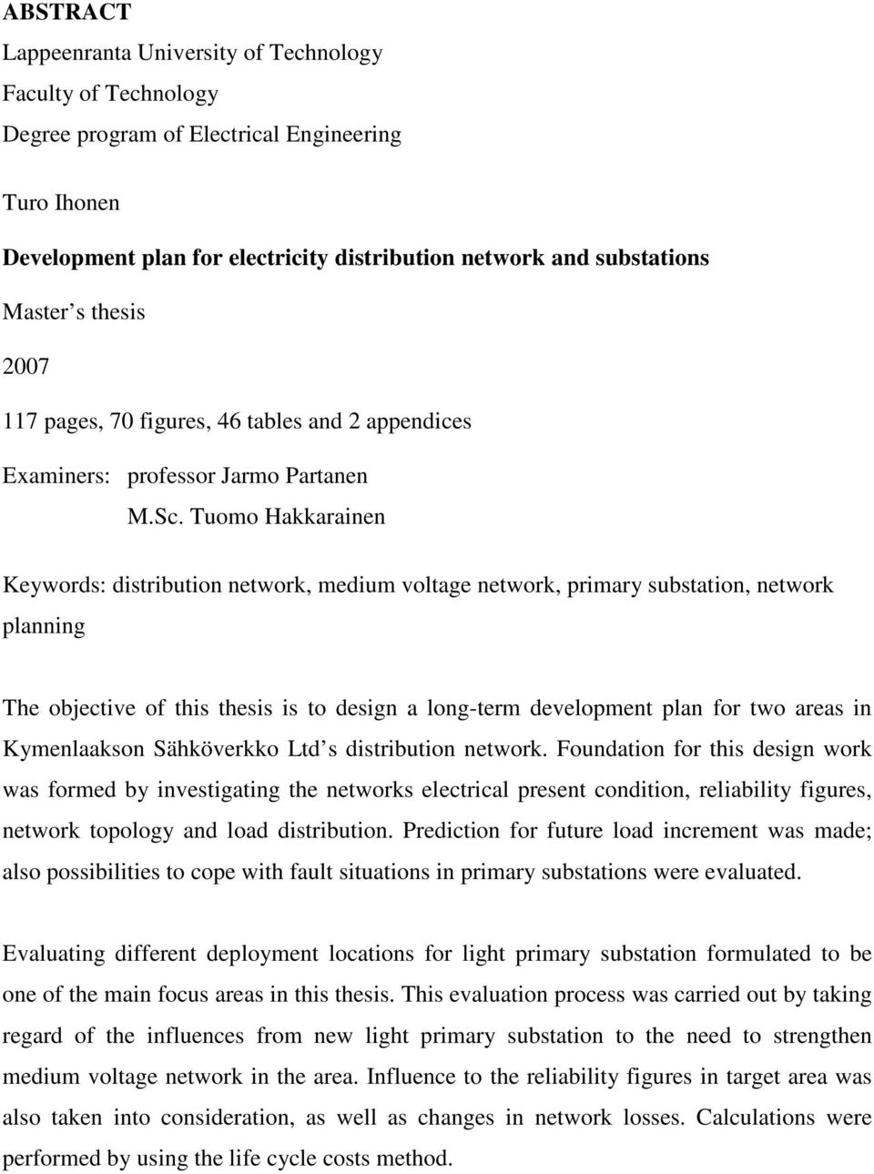 Tuomo Hakkarainen Keywords: distribution network, medium voltage network, primary substation, network planning The objective of this thesis is to design a long-term development plan for two areas in
