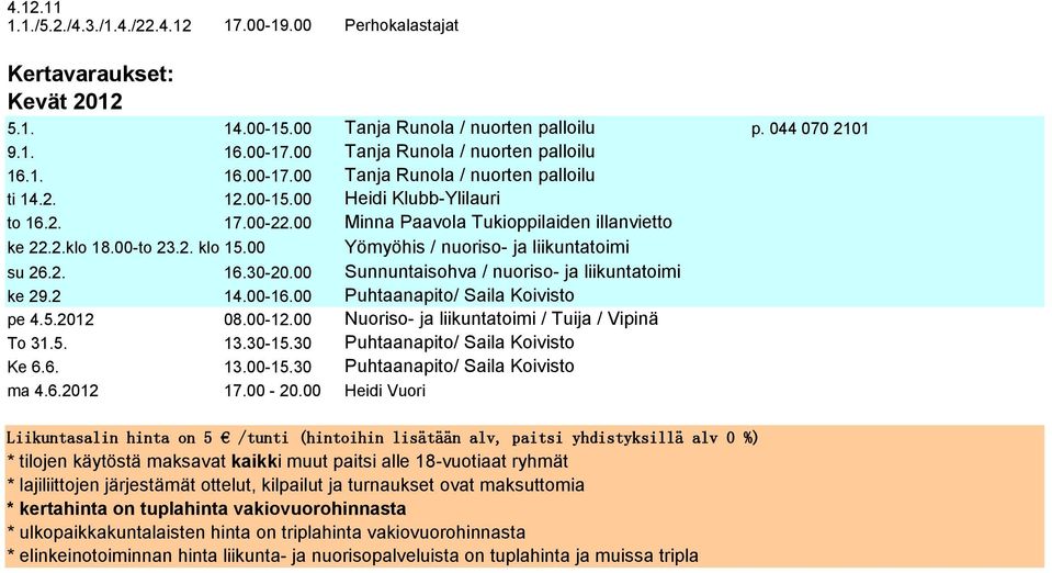 00 sohva / nuoriso- ja liikuntatoimi ke 29.2 14.00-16.00 Puhtaanapito/ Saila Koivisto pe 4.5.2012 08.00-12.00 / Tuija / Vipinä To 31.5. 13.30-15.30 Puhtaanapito/ Saila Koivisto Ke 6.6. 13.00-15.